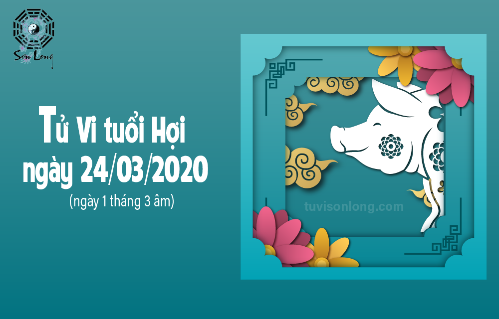 TỬ VI HÀNG NGÀY 12 CON GIÁP – TUỔI HỢI NGÀY 24/03/2020