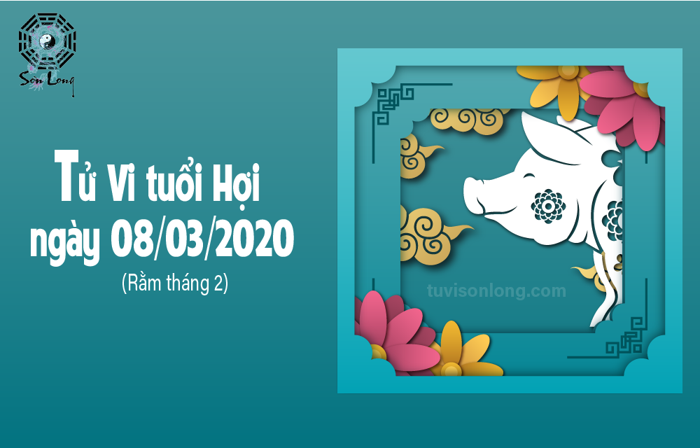 TỬ VI HÀNG NGÀY 12 CON GIÁP – TUỔI HỢI NGÀY 08/03/2020