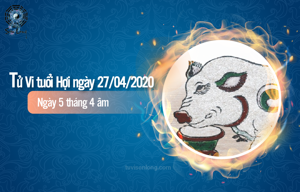 TỬ VI HÀNG NGÀY 12 CON GIÁP – TUỔI HỢI NGÀY 27/04/2020